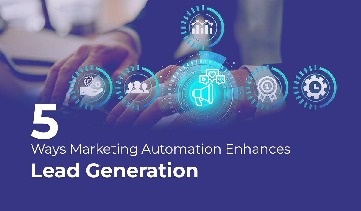 5 Ways Marketing Automation Enhances Lead Generation